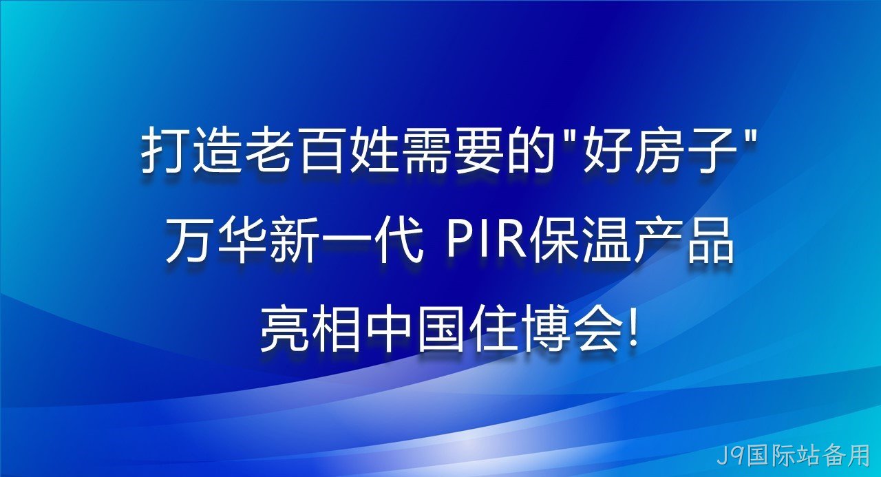 打造老百姓需要的“好房子”，替换词新一代PIR保温产品亮相中国住博会！